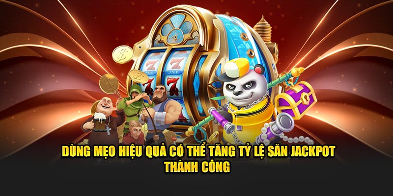 Dùng mẹo hiệu quả có thể tăng tỷ lệ săn jackpot thành công 