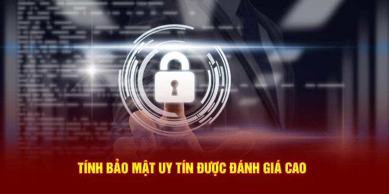 Tính bảo mật uy tín được đánh giá cao 